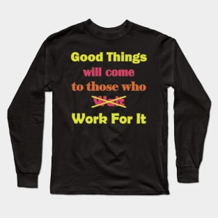 Good Things will come to those who Work for It Long Sleeve T-Shirt
